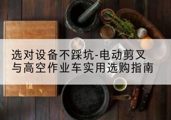 源汇电动剪叉升降平台怎么选-选对设备不踩坑-电动剪叉与高空作业车实用选购指南